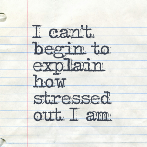 Read more about the article I can’t begin to explain how stressed out I am