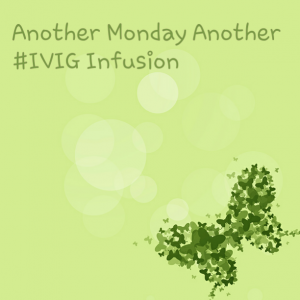 Read more about the article Another Monday Another #IVIG Infusion