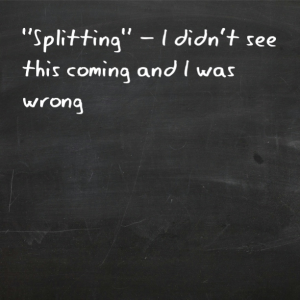 Read more about the article “Splitting” – I didn’t see this coming and I was wrong