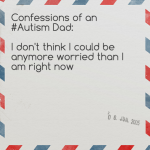 Confessions of an #Autism Dad: I don’t think I could be anymore worried than I am right now