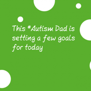 Read more about the article This #Autism Dad is setting a few goals for today