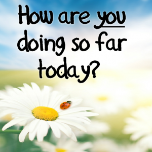 Read more about the article How are you doing so far today?