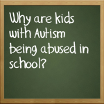 Why are kids with #Autism being abused in school and what I’m doing to minimize the risk to my kids