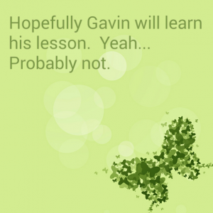 Read more about the article Hopefully Gavin will learn his lesson.  Yeah… Probably not.
