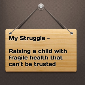 Read more about the article My Struggle – Raising a child with fragile health that can’t be trusted