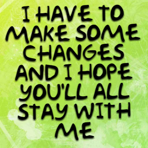 Read more about the article I have to make some changes and I hope you’ll stay with me