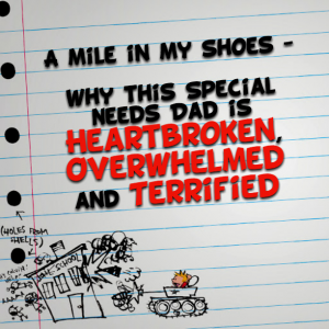 Read more about the article A mile in my shoes – why this #SpecialNeeds #Dad is Heartbroken, Overwhelmed and Terrified
