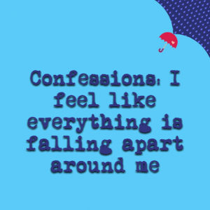 Read more about the article Confessions: I feel like everything is falling apart around me