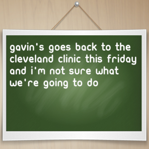 Read more about the article Gavin’s goes back to the Cleveland Clinic this Friday and I’m not sure what we’re going to do