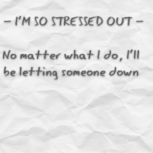 Read more about the article – I’M SO STRESSED OUT – No matter what I do, I’ll be letting someone down