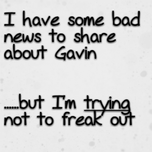 Read more about the article I have some bad news to share about Gavin but I’m trying not to freak out