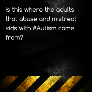 Read more about the article (WARNING NOT FOR KIDS) Is this where the adults that abuse and mistreat kids with #Autism come from?