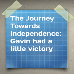 Read more about the article The Journey Towards Independence: Gavin had a little victory