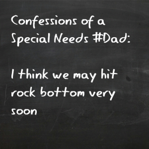 Read more about the article Confessions of a Special Needs #Dad: I think we may hit rock bottom very soon