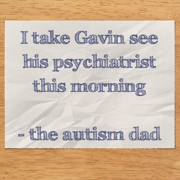 Read more about the article I take Gavin see his psychiatrist this morning 