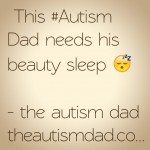 This #Autism Dad needs his beauty sleep