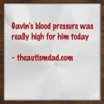 Gavin’s blood pressure was really high for him today