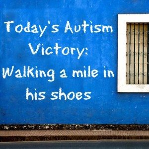 Read more about the article Today’s Autism Victory: Walking a mile in his shoes