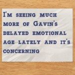 I’m seeing much more of Gavin’s delayed emotional age lately and it’s concerning