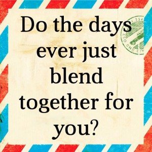 Read more about the article Do the days ever just blend together for you?