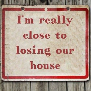 Read more about the article I’m really close to losing our house