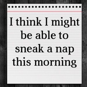 Read more about the article I think I might be able to sneak a nap this morning 