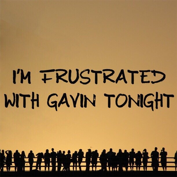 Read more about the article I’m frustrated with Gavin tonight
