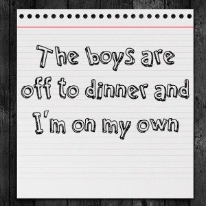 Read more about the article The boys are off to dinner and I’m on my own