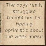 The boys really struggled tonight but I’m feeling optimistic about the week ahead