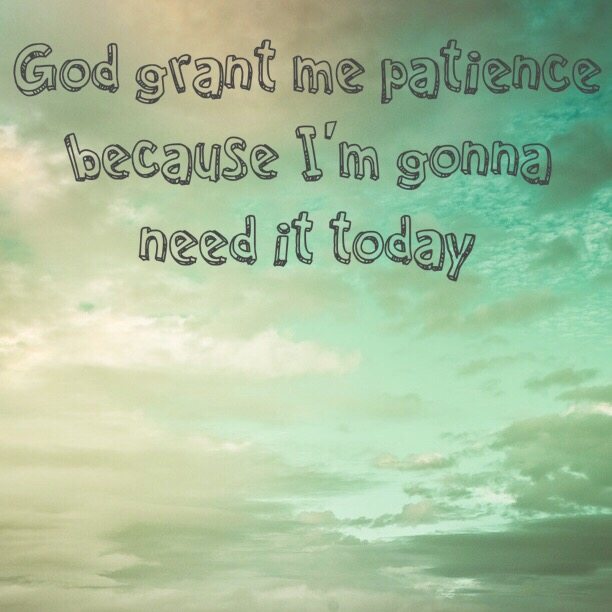 Read more about the article God grant me patience because I’m gonna need it today