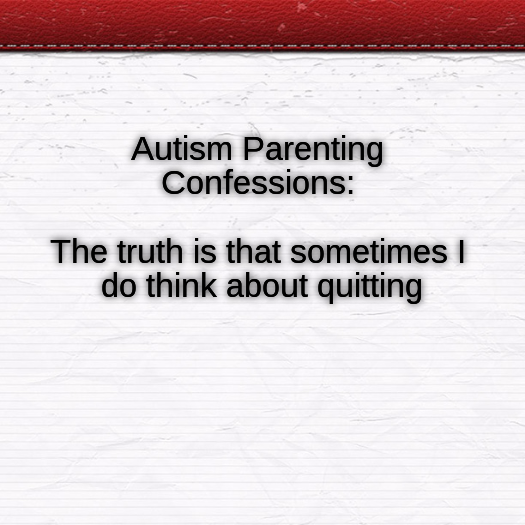 Read more about the article #Autism Parenting Confessions: The truth is that sometimes I do think about quitting
