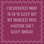 I desperately want to go to sleep but my youngest with #Autism can’t sleep tonight 