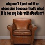 Why can’t I just call it an obsession because that’s what it is for my kids with #Autism?