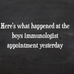 Here’s what happened at the boys immunologist appointment yesterday