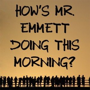 Read more about the article How’s Mr. Emmett doing this morning?