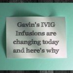 Gavin’s IVIG Infusions are changing today and here’s why