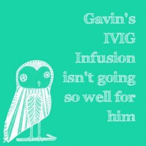 Read more about the article Gavin’s IVIG Infusion isn’t going so well for him