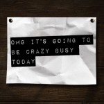 OMG it’s going to be crazy busy today