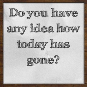 Read more about the article Do you have any idea how today has gone?