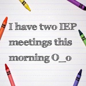 Read more about the article I have two IEP meetings this morning O_o