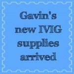 Gavin’s new IVIG supplies arrived