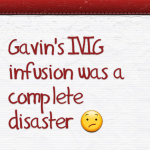 Gavin’s IVIG infusion was a complete disaster