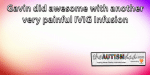 Gavin did awesome with another very painful IVIG Infusion
