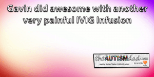 Read more about the article Gavin did awesome with another very painful IVIG Infusion