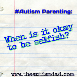Read more about the article #Autism Parenting: When is it okay to be selfish?