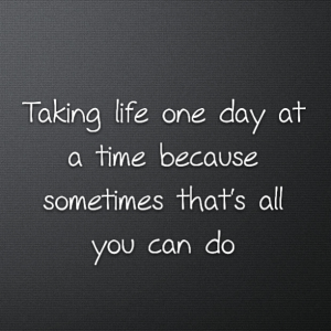Read more about the article Taking life one day at a time because sometimes that’s all you can do