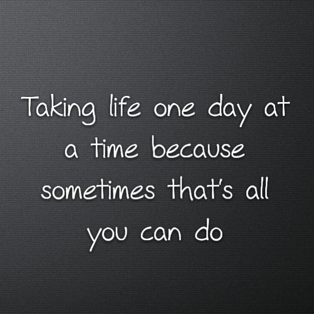 Read more about the article Taking life one day at a time because sometimes that’s all you can do
