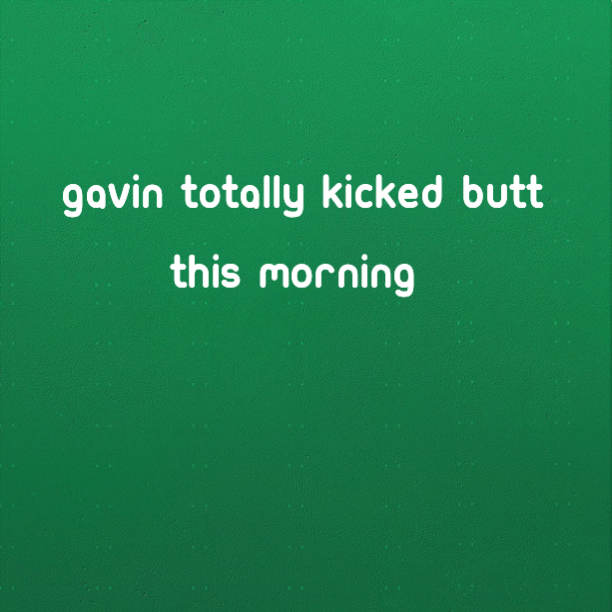 Read more about the article Gavin totally kicked butt this morning