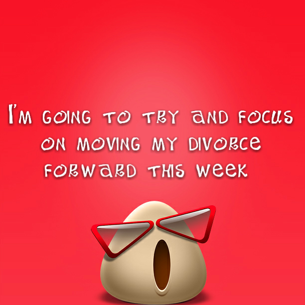 Read more about the article I’m going to try and focus on moving my divorce forward this week