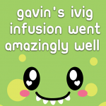 Gavin’s IVIG infusion went amazingly well